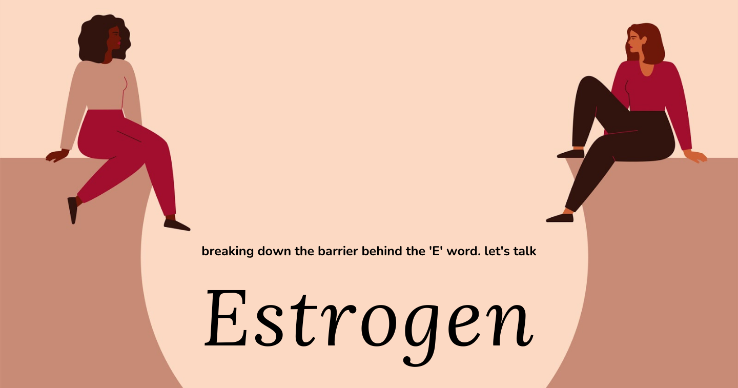 Read more about the article Estrogen: Breaking down the fear around the ‘E’ word.